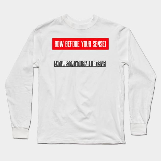 BOW BEFORE YOUR SENSEI Long Sleeve T-Shirt by G_Sankar Merch